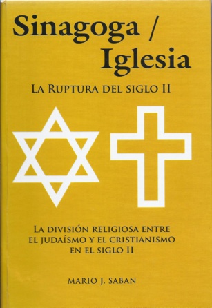 “Sinagoga - Iglesia. La ruptura del siglo II. La división religiosa entre el judaísmo y el cristianismo en el siglo II”. Un libro de Mario J. Saban (703. 25-10-16)