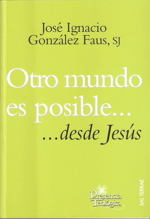 “Otro mundo es posible… desde Jesús”. Un libro de J. I. González Faus (y II) (172-02) “Otro mundo es posible… desde Jesús”. Un libro de J. I. González Faus (y II) (172-02)