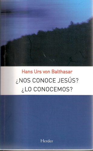 Von Balthasar: ¿Nos conoce Jesús? ¿Lo conocemos? (y III) (180-03) Von Balthasar: ¿Nos conoce Jesús? ¿Lo conocemos? (y III) (180-03)