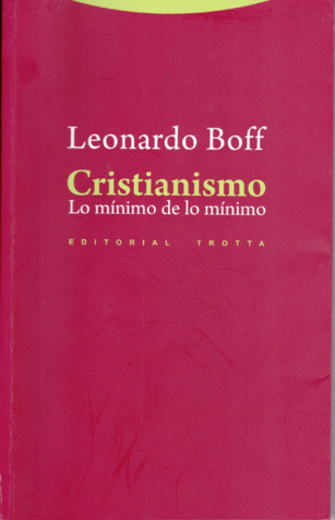 Cristianismo. Lo mínimo de lo mínimo. Sobre un libro de Leonardo Boff (467) Cristianismo. Lo mínimo de lo mínimo. Sobre un libro de Leonardo Boff (467)