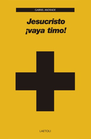 “Jesucristo ¡vaya timo!”, un libro de Gabriel Andrade (588) (II) “Jesucristo ¡vaya timo!”, un libro de Gabriel Andrade (588) (II)