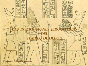 LAS INSCRIPCIONES JEROGLÍFICAS DEL TEMPLO DE DEBOD (PUBLICACIÓN) LAS INSCRIPCIONES JEROGLÍFICAS DEL TEMPLO DE DEBOD (PUBLICACIÓN)