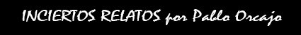INCIERTOS RELATOS por Pablo Orcajo INCIERTOS RELATOS por Pablo Orcajo