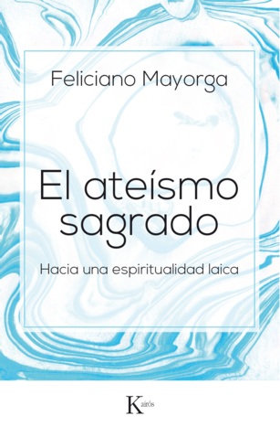 El ateísmo sagrado. Hacia una espiritualidad laica El ateísmo sagrado. Hacia una espiritualidad laica