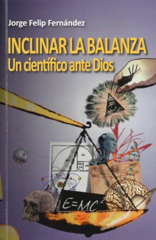 Inclinar la balanza. Un científico ante Dios Inclinar la balanza. Un científico ante Dios