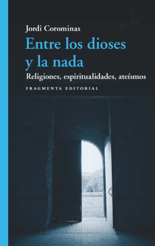 Entre los dioses y la nada. Religiones, espiritualidades, ateísmos Entre los dioses y la nada. Religiones, espiritualidades, ateísmos