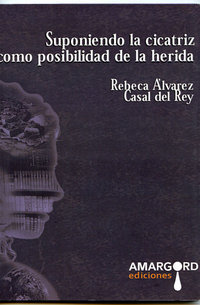 Poemas de "Suponiendo la cicatriz como posibilidad de la herida", de Rebeca Álvarez Casal