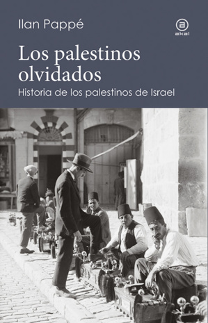 Los palestinos olvidados. Historia de los palestinos de Israel. Los palestinos olvidados. Historia de los palestinos de Israel.