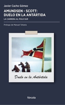 Portada del libro "Amundsen-Scott: Duelo en la Antártida", del escritor Javier Cacho, editado por Fórcola Ediciones.