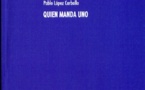 Un laberinto que debe indagarse: “Quien manda uno”, de Pablo López Carballo